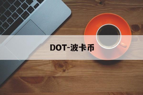 DOT-波卡币(DOT波卡币还有救吗)