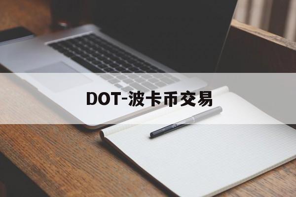 DOT-波卡币交易(波卡币价格今日行情dot币最新消息) DOT-波卡币交易(波卡币价格今日行情dot币最新消息)